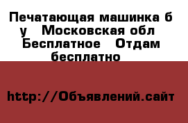 Печатающая машинка б/у - Московская обл. Бесплатное » Отдам бесплатно   